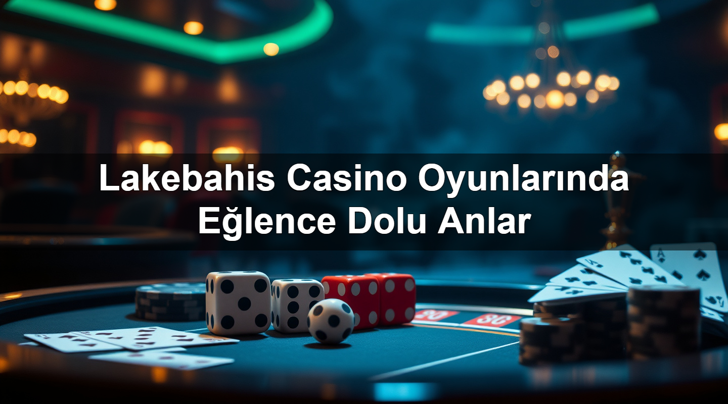 lakebahis casino oyunlar nda e lence dolu anlar 1784140246005